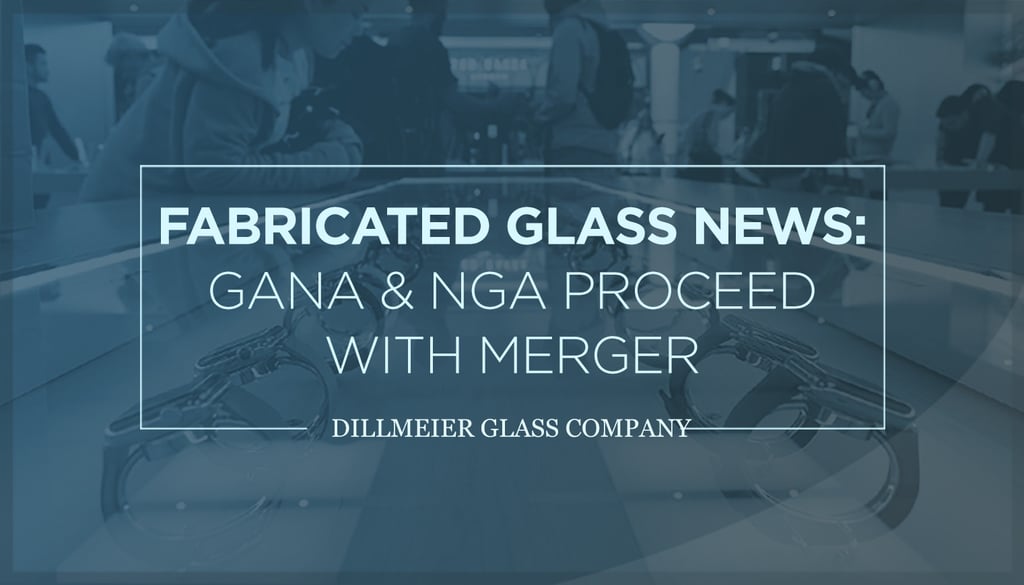 Fabricated Glass News- GANA & NGA Proceed With Merger