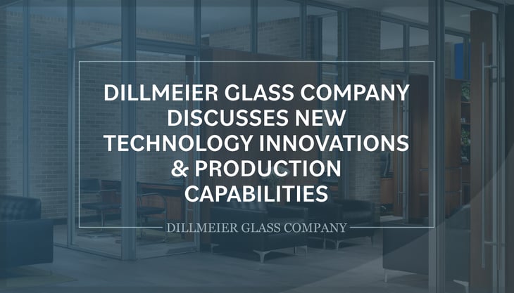 Faded image of all glass office and text - Dillmeier Glass Company Discusses New Technology Innovations & Production Capabilities