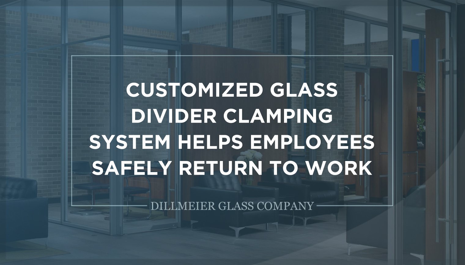 Title Graphic - Customized Glass Divider Clamping System Helps Employees Safely Return to Work During COVID-19