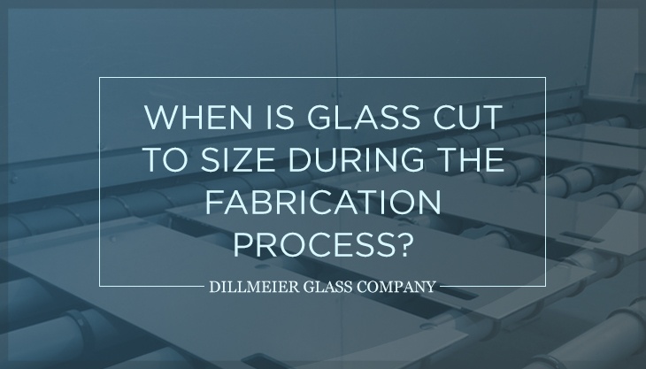 When is Glass Cut to Size During the Fabrication Process?
