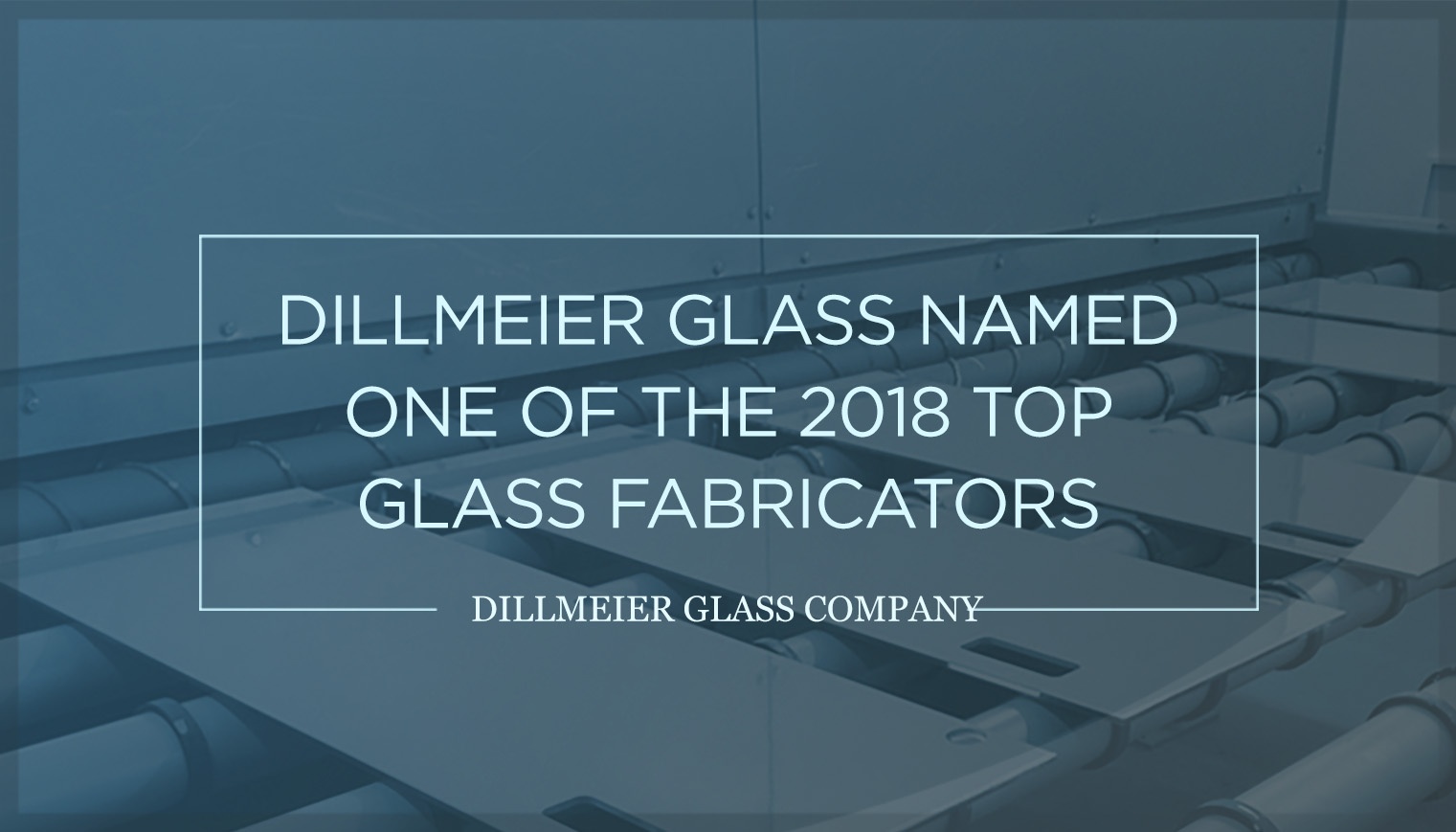 Dillmeier Glass Named One of the 2018 Top Glass Fabricators