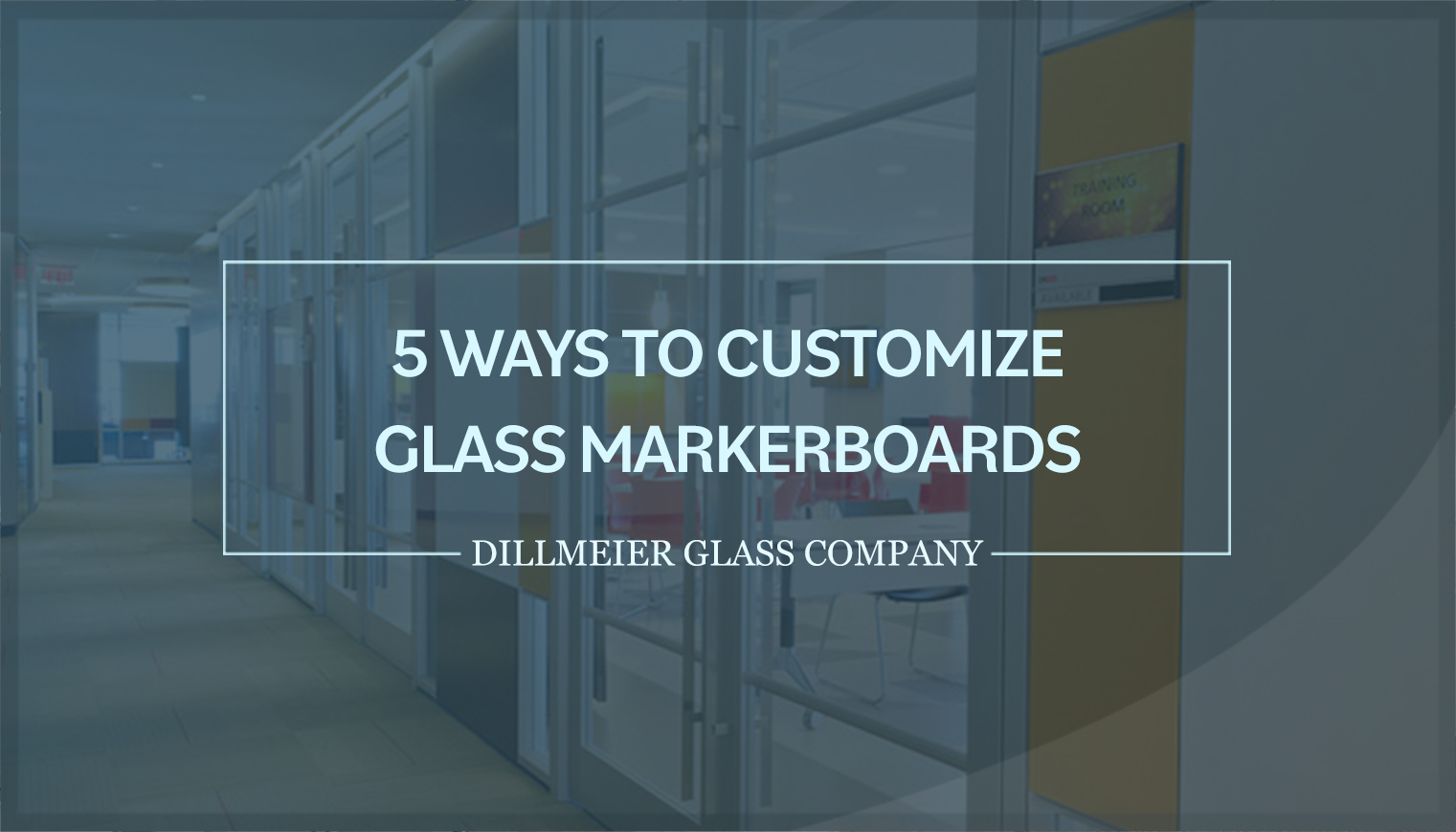 Ghosted image of office with glass walls along with Dillmeier logo and text - 5 Ways to Customize Glass Markerboards