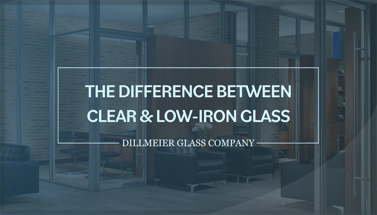 The Difference Between Clear & Low-Iron Glass
