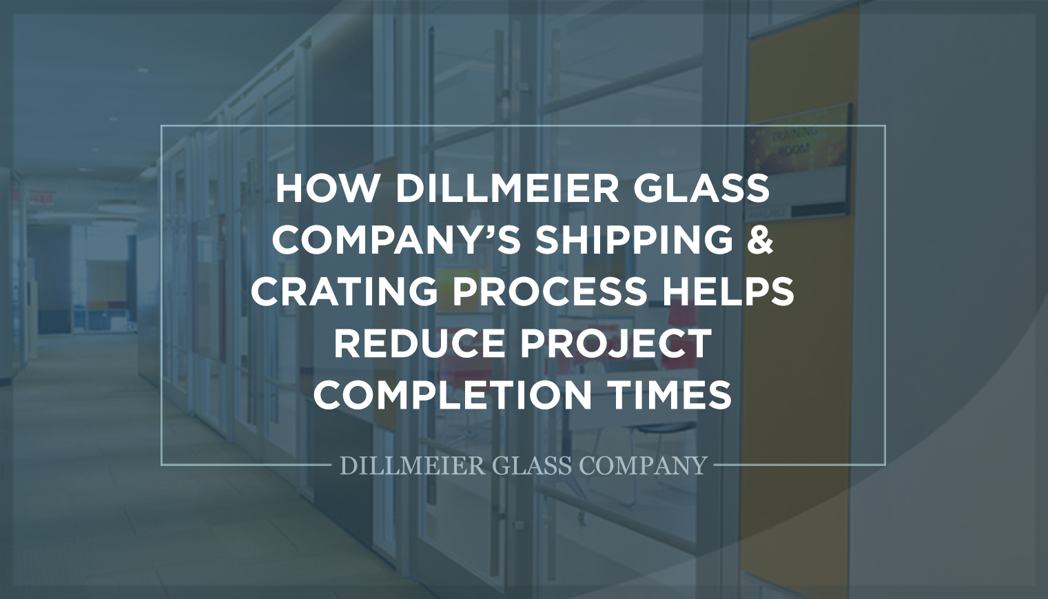 How Dillmeier Glass Company’s Shipping & Crating Process Helps Reduce Project Completion Times