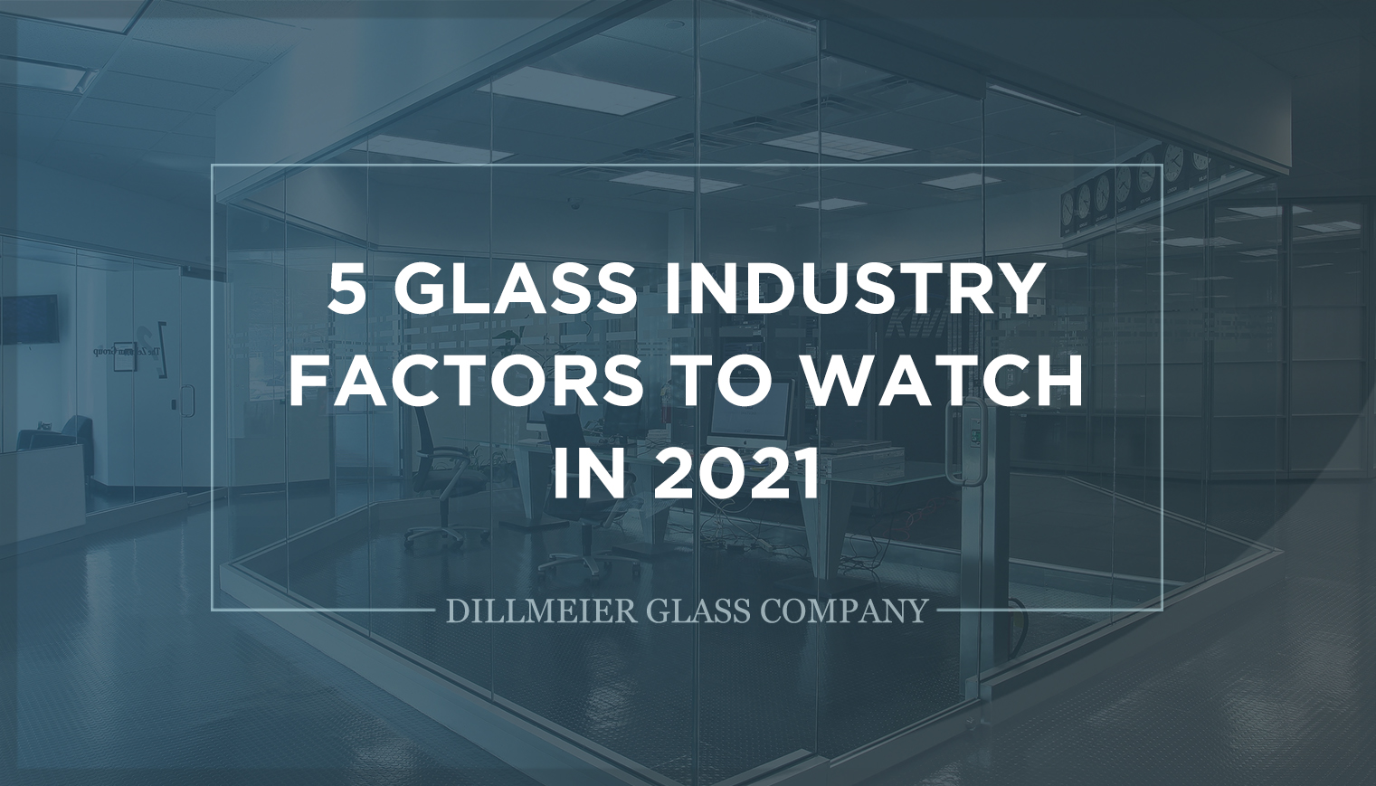 Glass office image with text - 5 Glass Industry Factors to Watch in 2021